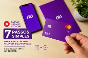 Cartão Nubank negado? 7 passos simples para aumentar suas chances de aprovação e conseguir limite no crédito